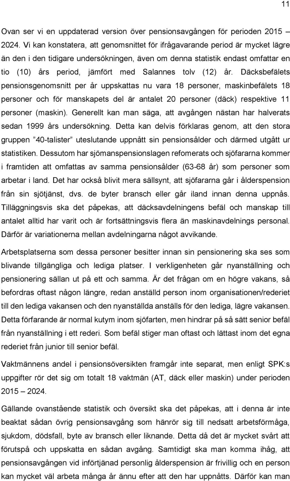 tolv (12) år. Däcksbefälets pensionsgenomsnitt per år uppskattas nu vara 18 personer, maskinbefälets 18 personer och för manskapets del är antalet 20 personer (däck) respektive 11 personer (maskin).