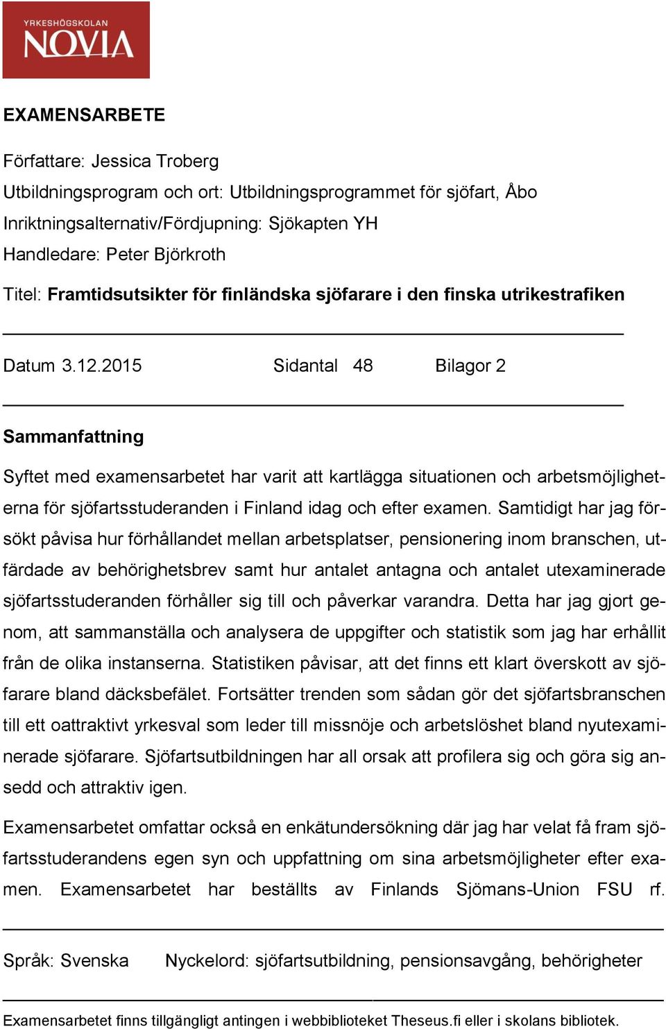 2015 Sidantal 48 Bilagor 2 Sammanfattning Syftet med examensarbetet har varit att kartlägga situationen och arbetsmöjligheterna för sjöfartsstuderanden i Finland idag och efter examen.