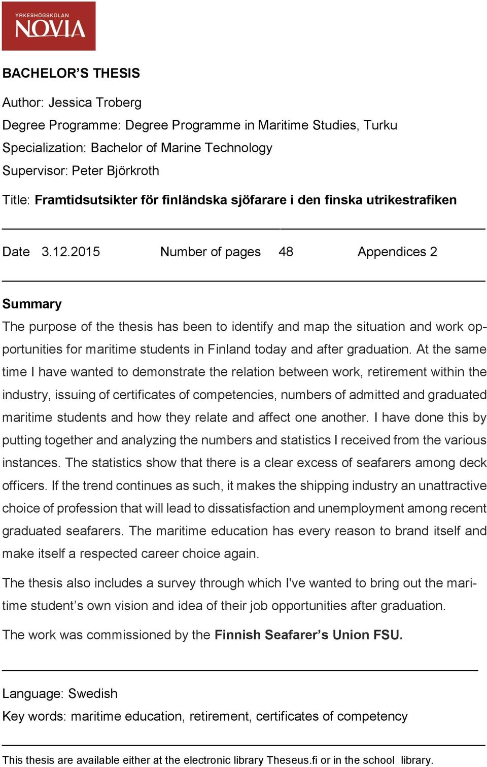 2015 Number of pages 48 Appendices 2 Summary The purpose of the thesis has been to identify and map the situation and work opportunities for maritime students in Finland today and after graduation.