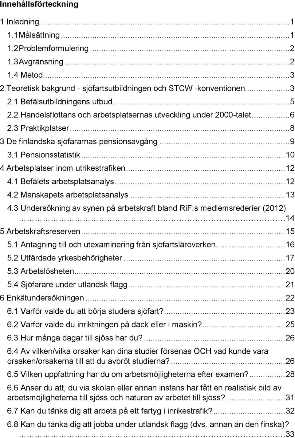 .. 10 4 Arbetsplatser inom utrikestrafiken... 12 4.1 Befälets arbetsplatsanalys... 12 4.2 Manskapets arbetsplatsanalys... 13 4.