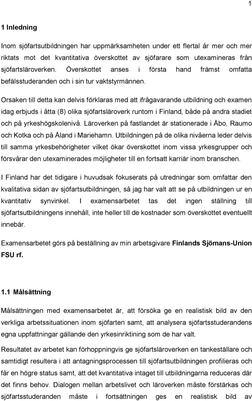 Orsaken till detta kan delvis förklaras med att ifrågavarande utbildning och examen idag erbjuds i åtta (8) olika sjöfartsläroverk runtom i Finland, både på andra stadiet och på yrkeshögskolenivå.