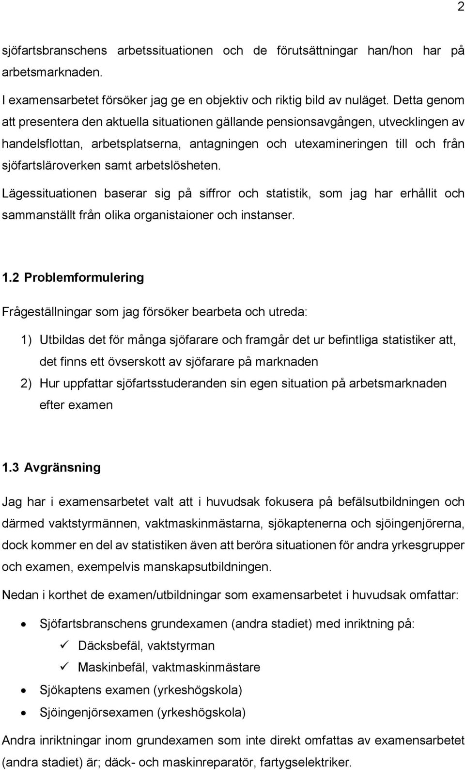 arbetslösheten. Lägessituationen baserar sig på siffror och statistik, som jag har erhållit och sammanställt från olika organistaioner och instanser. 1.