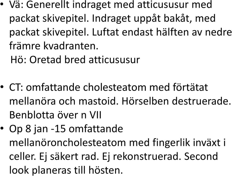 Hö: Oretad bred atticususur CT: omfattande cholesteatom med förtätat mellanöra och mastoid.