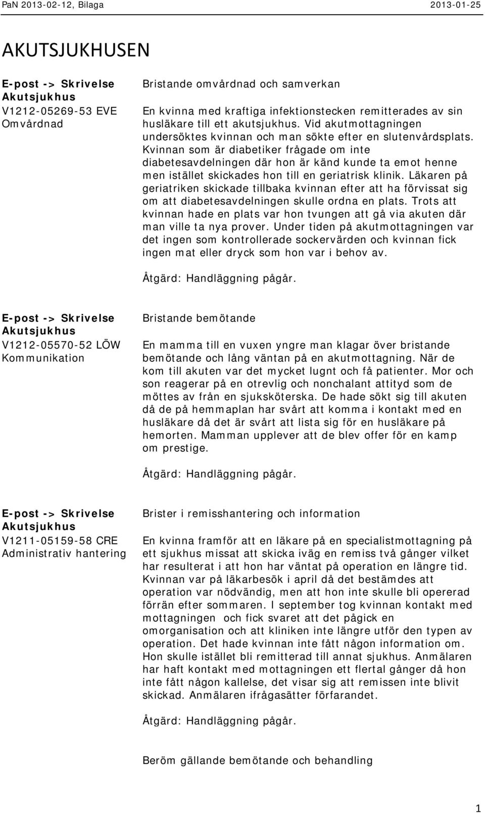 Kvinnan som är diabetiker frågade om inte diabetesavdelningen där hon är känd kunde ta emot henne men istället skickades hon till en geriatrisk klinik.