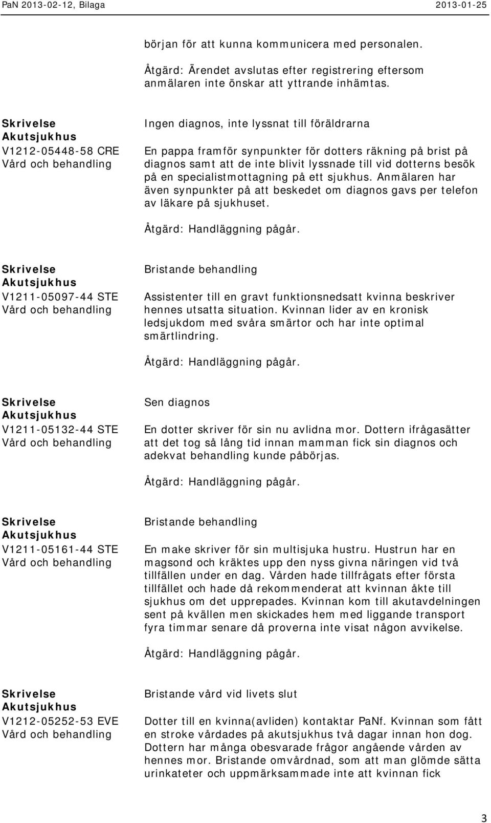 specialistmottagning på ett sjukhus. Anmälaren har även synpunkter på att beskedet om diagnos gavs per telefon av läkare på sjukhuset.