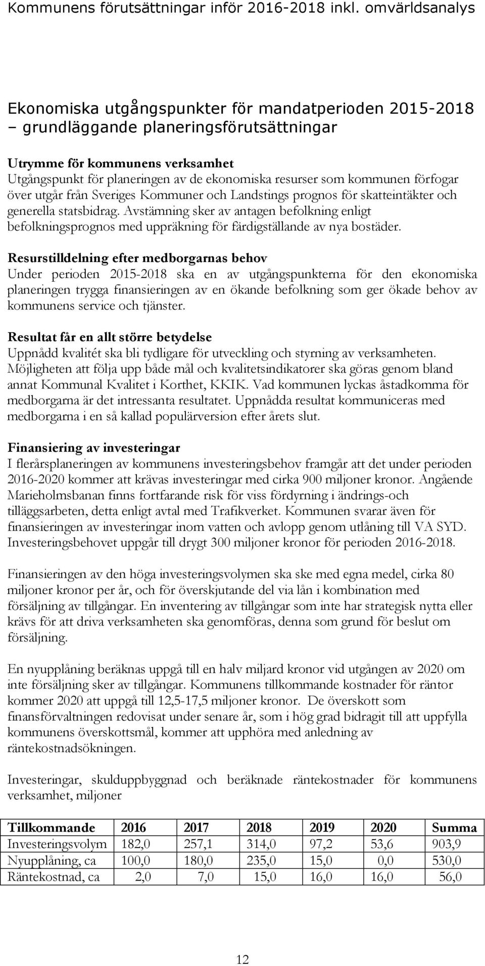 som kommunen förfogar över utgår från Sveriges Kommuner och Landstings prognos för skatteintäkter och generella statsbidrag.