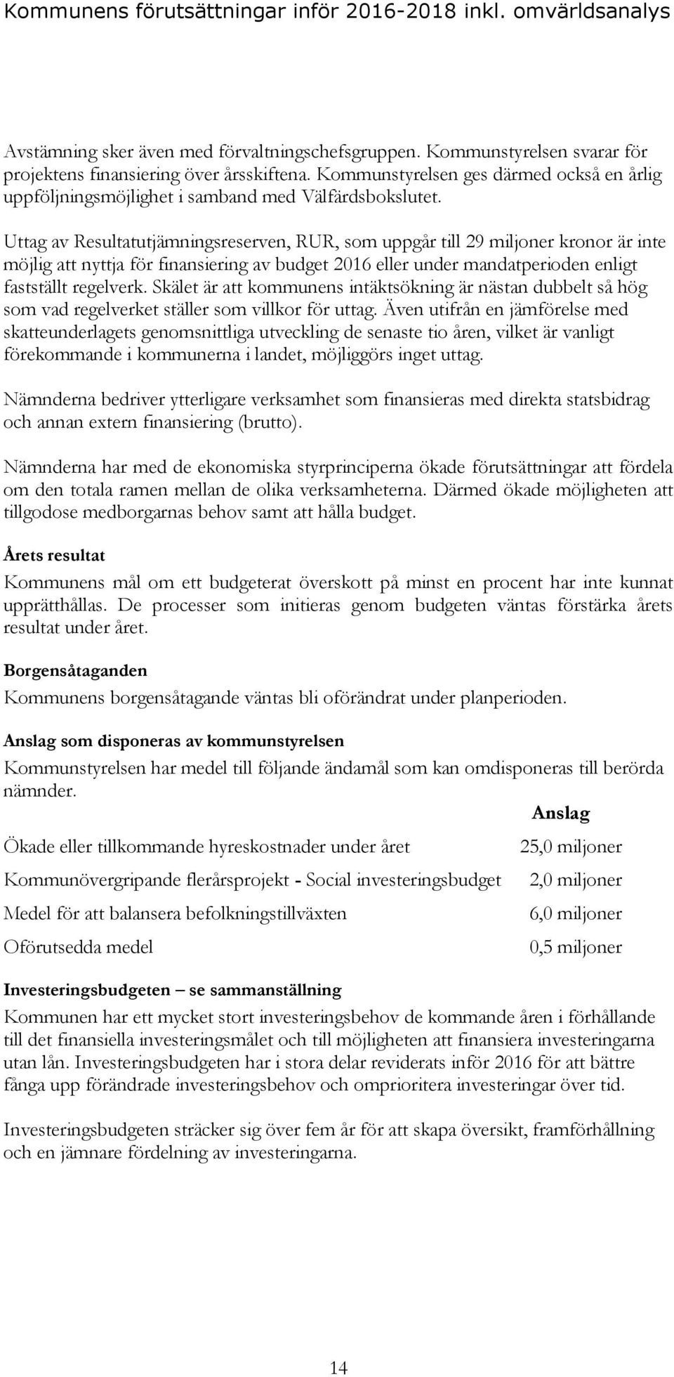 Uttag av Resultatutjämningsreserven, RUR, som uppgår till 29 miljoner kronor är inte möjlig att nyttja för finansiering av budget 2016 eller under mandatperioden enligt fastställt regelverk.