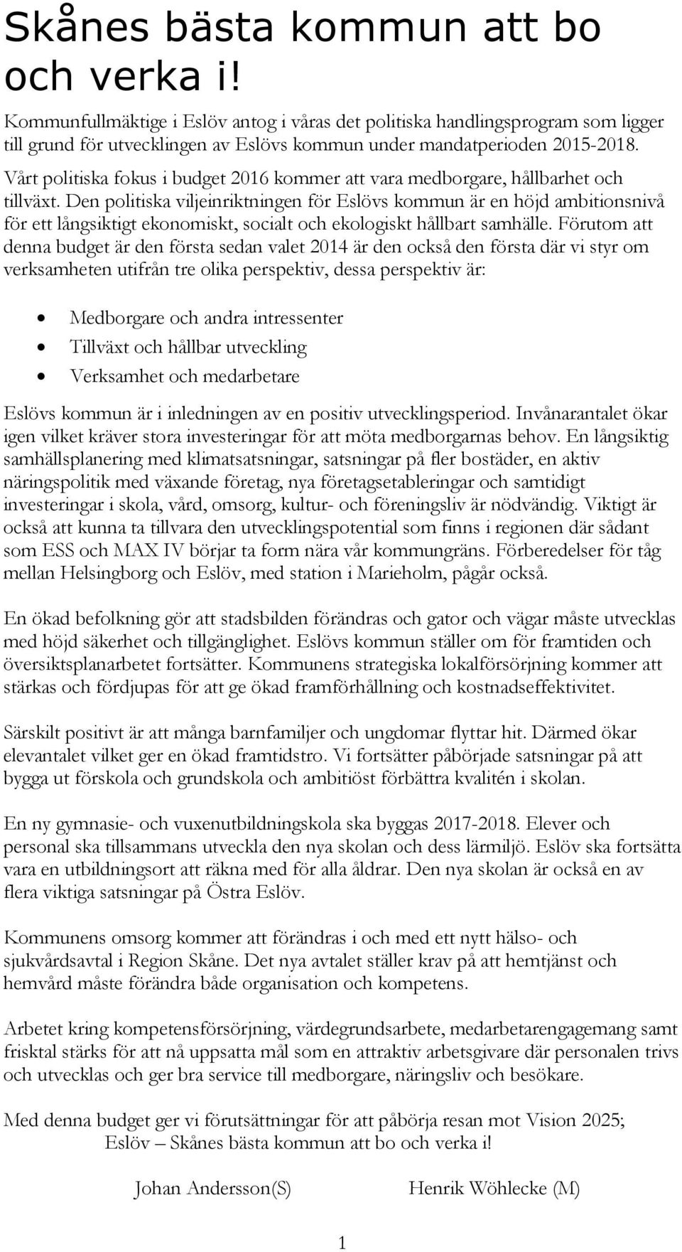 Den politiska viljeinriktningen för Eslövs kommun är en höjd ambitionsnivå för ett långsiktigt ekonomiskt, socialt och ekologiskt hållbart samhälle.
