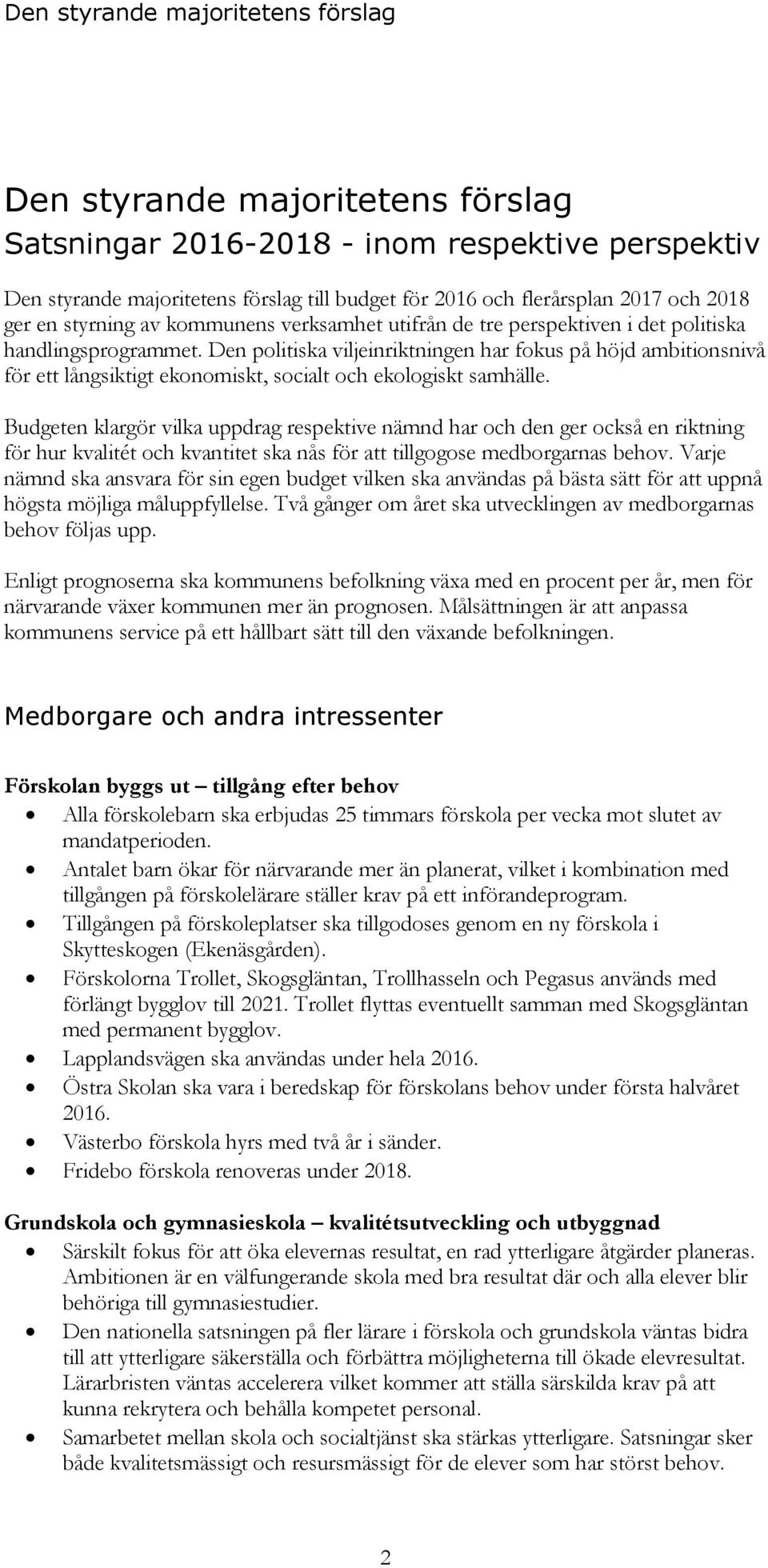 Den politiska viljeinriktningen har fokus på höjd ambitionsnivå för ett långsiktigt ekonomiskt, socialt och ekologiskt samhälle.