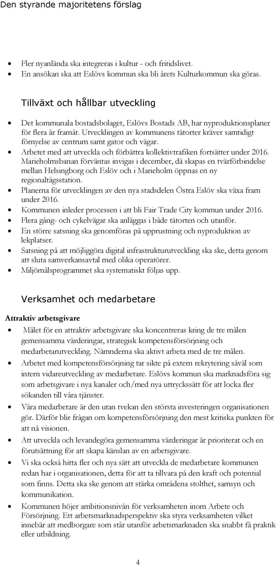 Utvecklingen av kommunens tätorter kräver samtidigt förnyelse av centrum samt gator och vägar. Arbetet med att utveckla och förbättra kollektivtrafiken fortsätter under 2016.