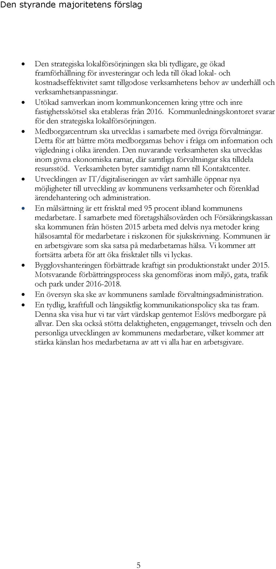 Kommunledningskontoret svarar för den strategiska lokalförsörjningen. Medborgarcentrum ska utvecklas i samarbete med övriga förvaltningar.