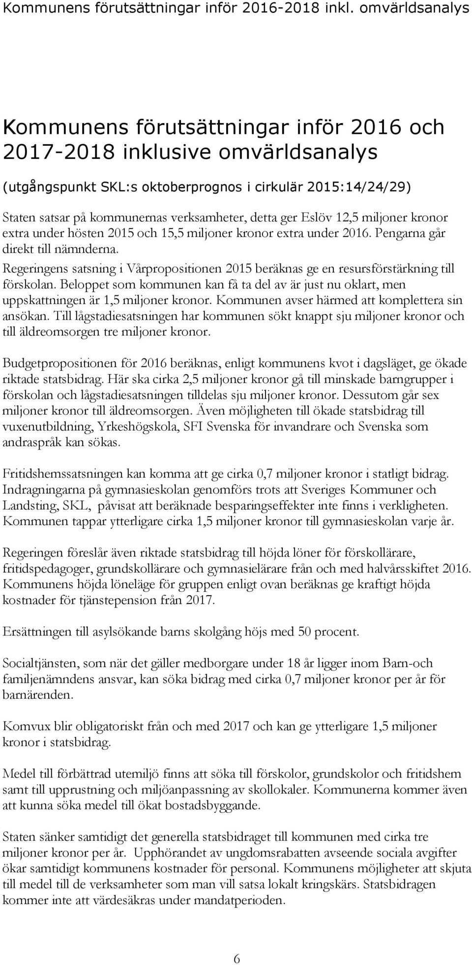detta ger Eslöv 12,5 miljoner kronor extra under hösten 2015 och 15,5 miljoner kronor extra under 2016. Pengarna går direkt till nämnderna.