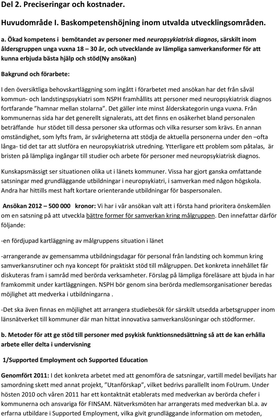 och stöd(ny ansökan) Bakgrund och förarbete: I den översiktliga behovskartläggning som ingått i förarbetet med ansökan har det från såväl kommun- och landstingspsykiatri som NSPH framhållits att