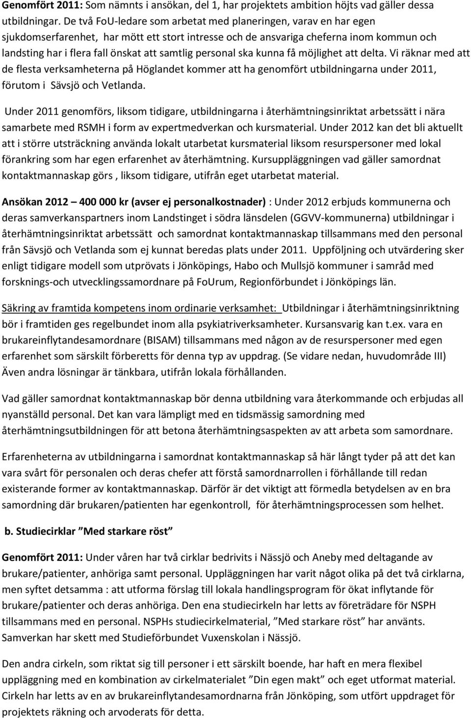 samtlig personal ska kunna få möjlighet att delta. Vi räknar med att de flesta verksamheterna på Höglandet kommer att ha genomfört utbildningarna under 2011, förutom i Sävsjö och Vetlanda.