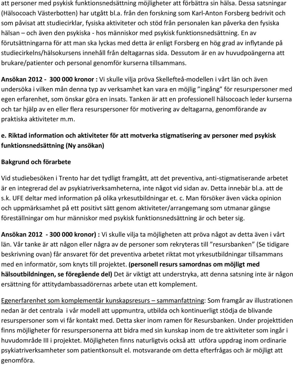 En av förutsättningarna för att man ska lyckas med detta är enligt Forsberg en hög grad av inflytande på studiecirkelns/hälsokursens innehåll från deltagarnas sida.