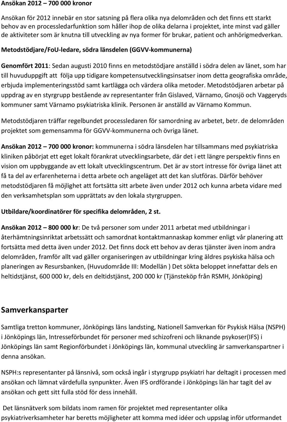 Metodstödjare/FoU-ledare, södra länsdelen (GGVV-kommunerna) Genomfört 2011: Sedan augusti 2010 finns en metodstödjare anställd i södra delen av länet, som har till huvuduppgift att följa upp tidigare