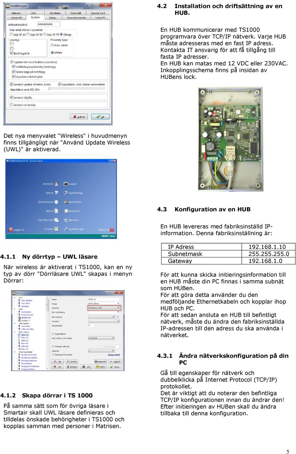 Det nya menyvalet "Wireless" i huvudmenyn finns tillgängligt när "Använd Update Wireless (UWL)" är aktiverad. 4.3 Konfiguration av en HUB En HUB levereras med fabriksinställd IPinformation.