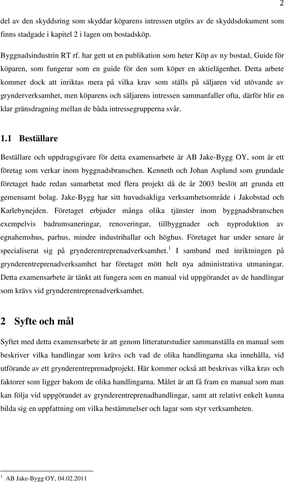 Detta arbete kommer dock att inriktas mera på vilka krav som ställs på säljaren vid utövande av grynderverksamhet, men köparens och säljarens intressen sammanfaller ofta, därför blir en klar