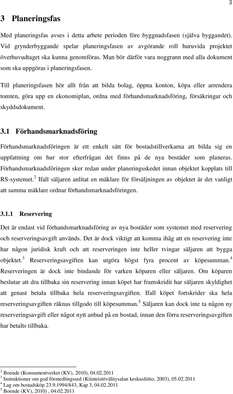 Till planeringsfasen hör allt från att bilda bolag, öppna konton, köpa eller arrendera tomten, göra upp en ekonomiplan, ordna med förhandsmarknadsföring, försäkringar och skyddsdokument. 3.