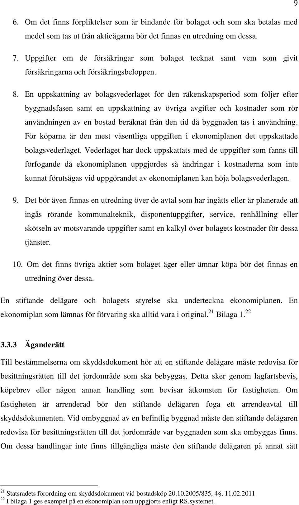 En uppskattning av bolagsvederlaget för den räkenskapsperiod som följer efter byggnadsfasen samt en uppskattning av övriga avgifter och kostnader som rör användningen av en bostad beräknat från den