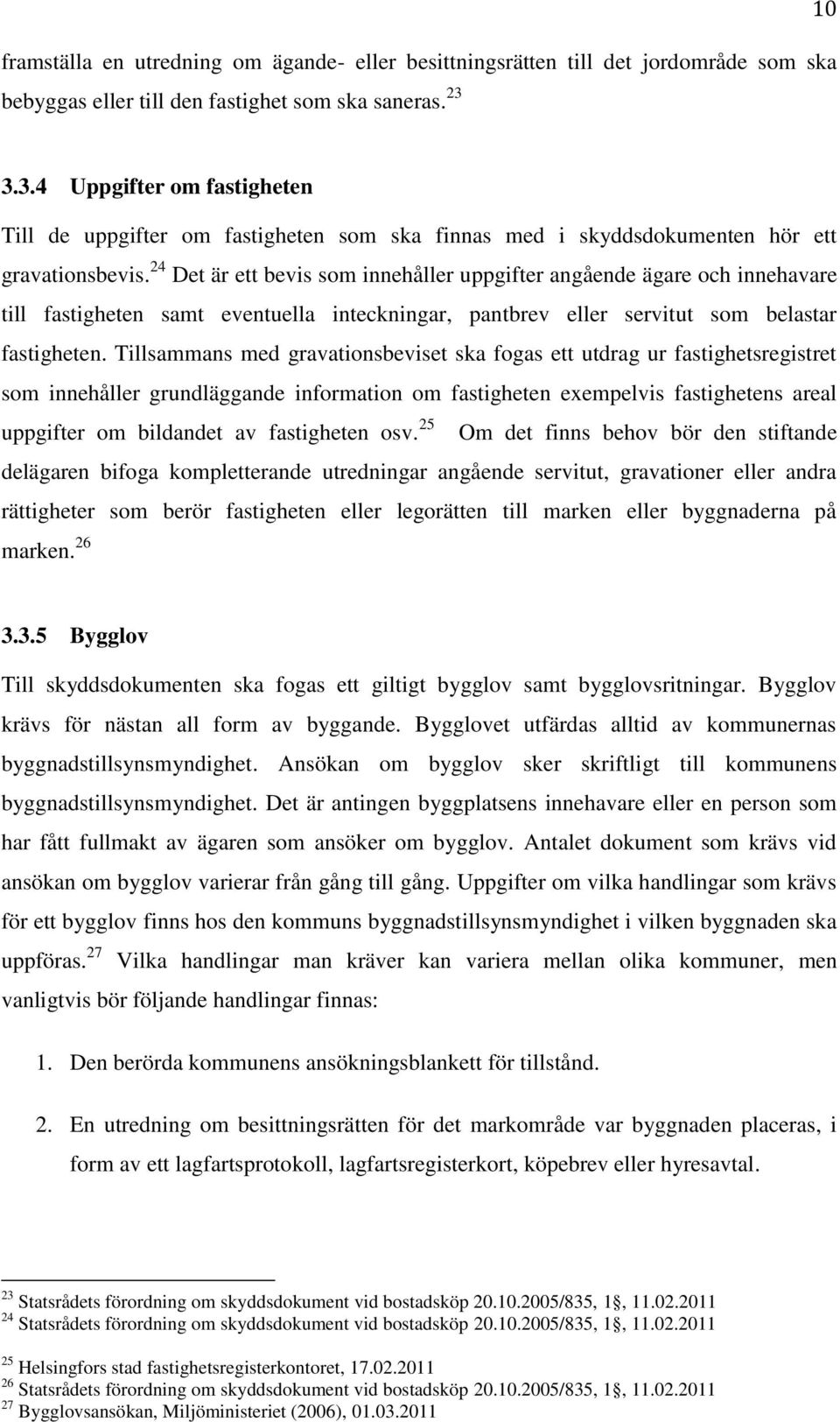 24 Det är ett bevis som innehåller uppgifter angående ägare och innehavare till fastigheten samt eventuella inteckningar, pantbrev eller servitut som belastar fastigheten.