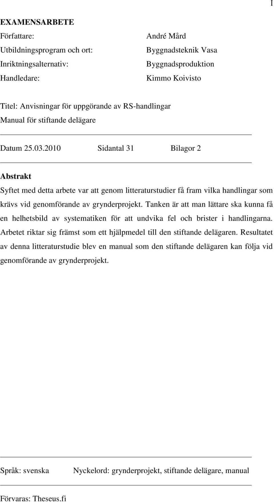 2010 Sidantal 31 Bilagor 2 Abstrakt Syftet med detta arbete var att genom litteraturstudier få fram vilka handlingar som krävs vid genomförande av grynderprojekt.