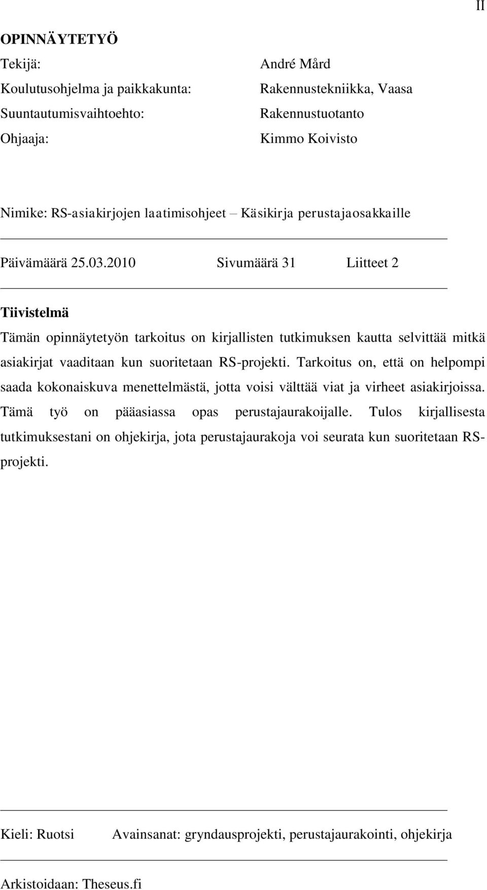 2010 Sivumäärä 31 Liitteet 2 Tiivistelmä Tämän opinnäytetyön tarkoitus on kirjallisten tutkimuksen kautta selvittää mitkä asiakirjat vaaditaan kun suoritetaan RS-projekti.