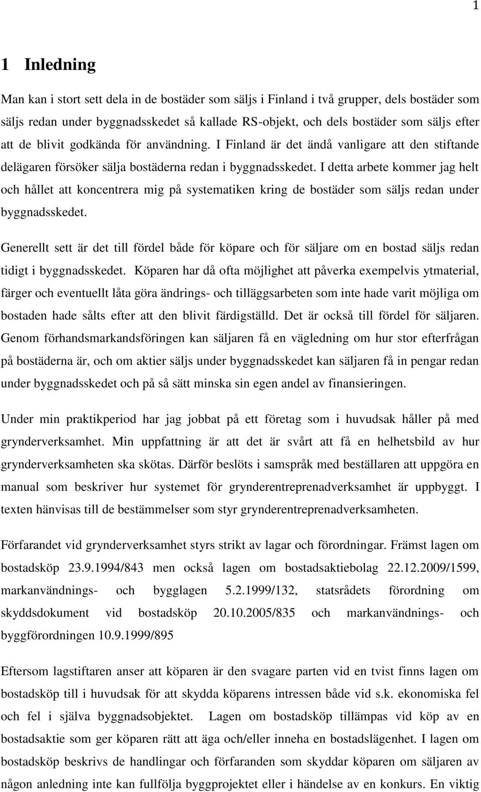 I detta arbete kommer jag helt och hållet att koncentrera mig på systematiken kring de bostäder som säljs redan under byggnadsskedet.