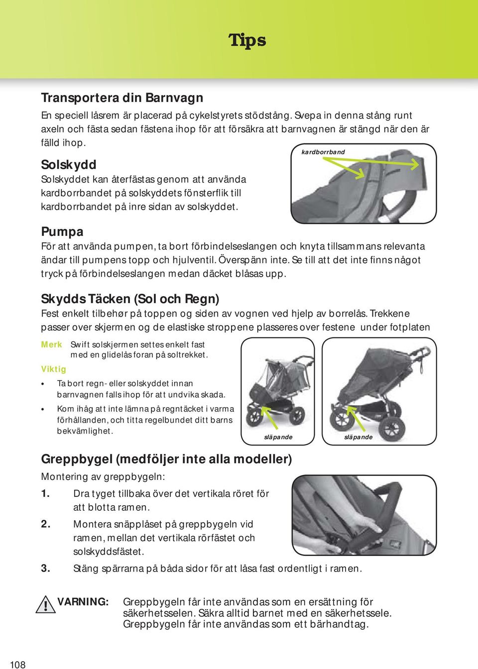 Solskydd Solskyddet kan återfästas genom att använda kardborrbandet på solskyddets fönsterflik till kardborrbandet på inre sidan av solskyddet.