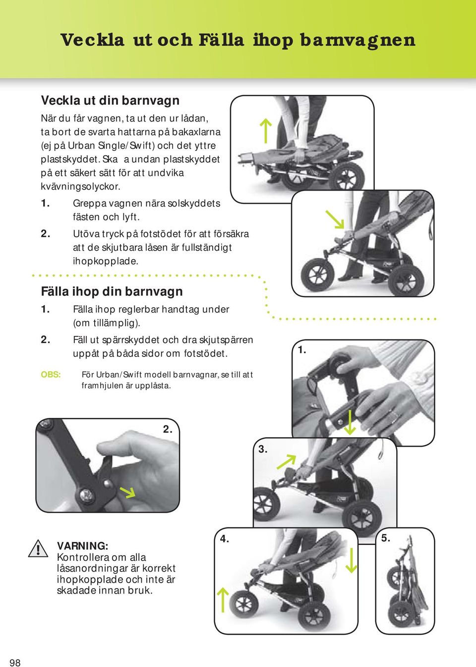 Utöva tryck på fotstödet för att försäkra att de skjutbara låsen är fullständigt ihopkopplade. Fälla ihop din barnvagn 1. Fälla ihop reglerbar handtag under (om tillämplig). 2.