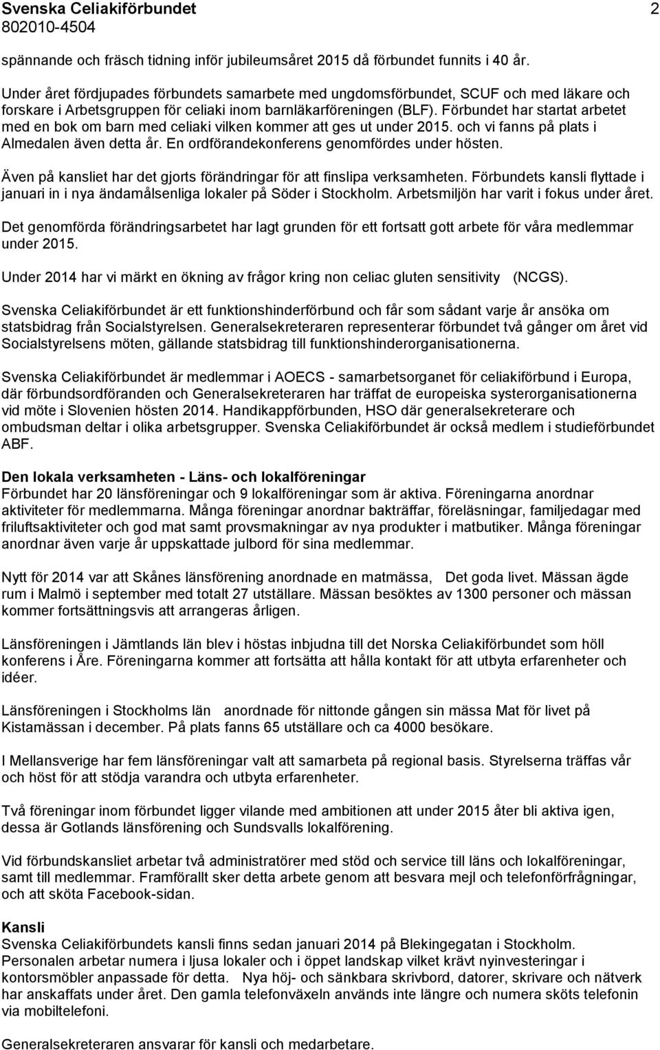 Förbundet har startat arbetet med en bok om barn med celiaki vilken kommer att ges ut under 2015. och vi fanns på plats i Almedalen även detta år. En ordförandekonferens genomfördes under hösten.