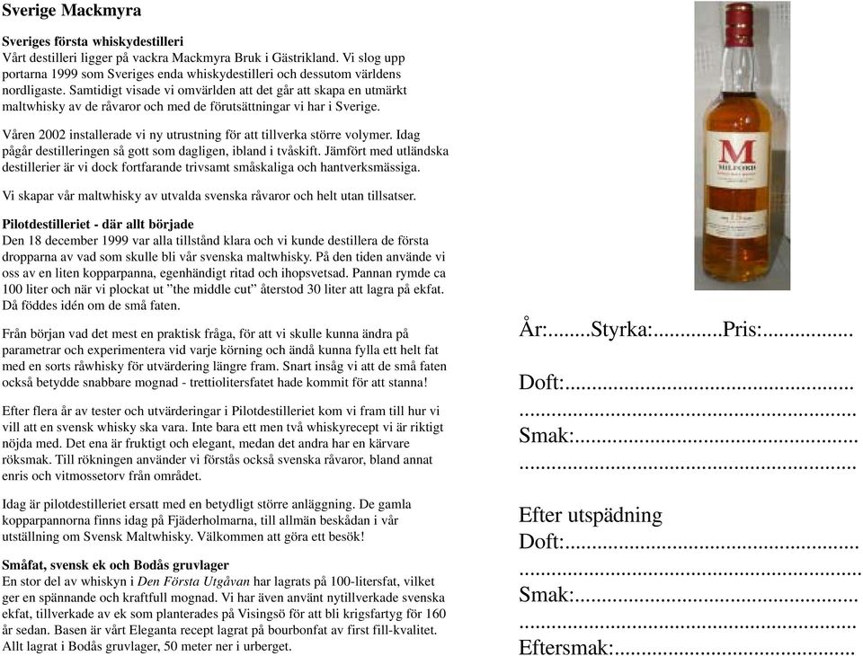 Samtidigt visade vi omvärlden att det går att skapa en utmärkt maltwhisky av de råvaror och med de förutsättningar vi har i Sverige.