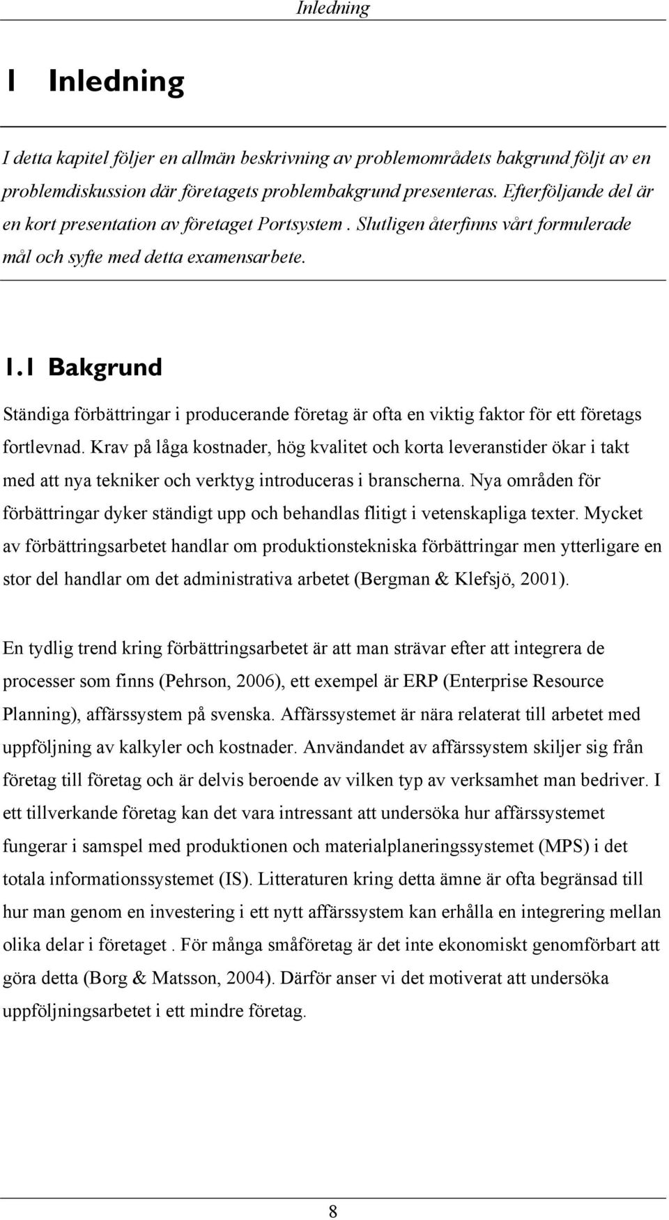 1 Bakgrund Ständiga förbättringar i producerande företag är ofta en viktig faktor för ett företags fortlevnad.