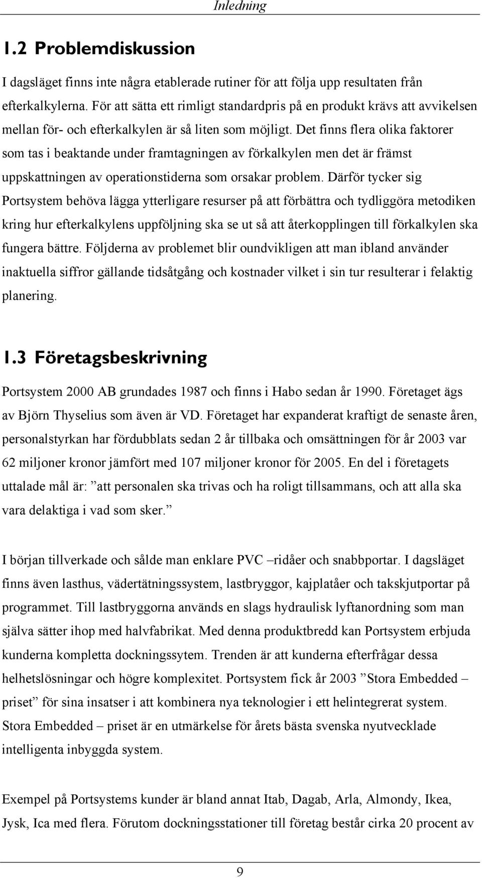 Det finns flera olika faktorer som tas i beaktande under framtagningen av förkalkylen men det är främst uppskattningen av operationstiderna som orsakar problem.