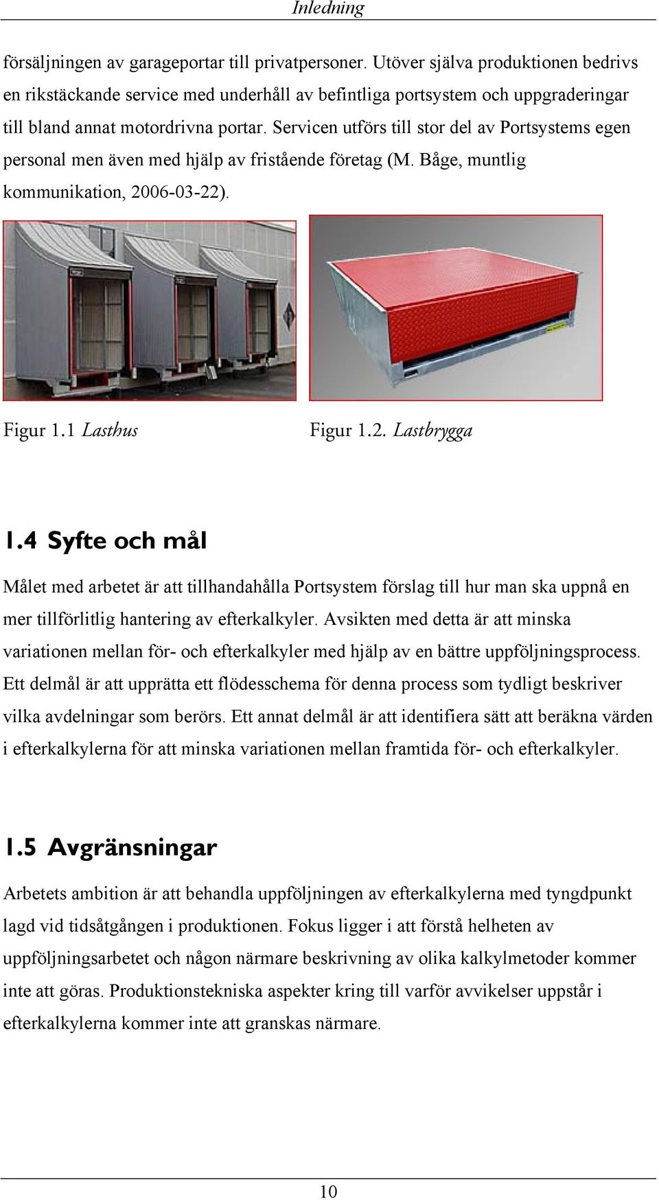 Servicen utförs till stor del av Portsystems egen personal men även med hjälp av fristående företag (M. Båge, muntlig kommunikation, 2006-03-22). Figur 1.1 Lasthus Figur 1.2. Lastbrygga 1.