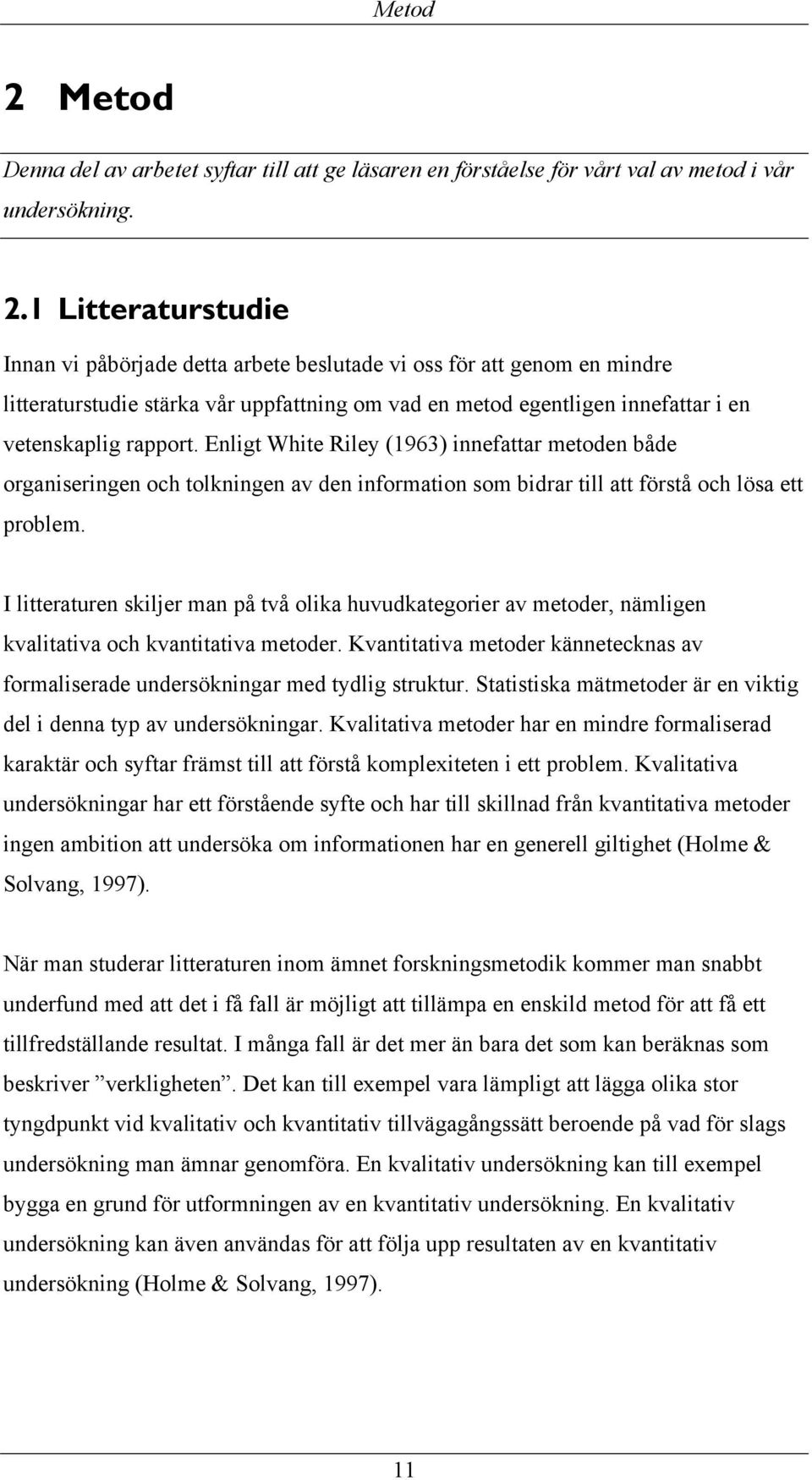 1 Litteraturstudie Innan vi påbörjade detta arbete beslutade vi oss för att genom en mindre litteraturstudie stärka vår uppfattning om vad en metod egentligen innefattar i en vetenskaplig rapport.