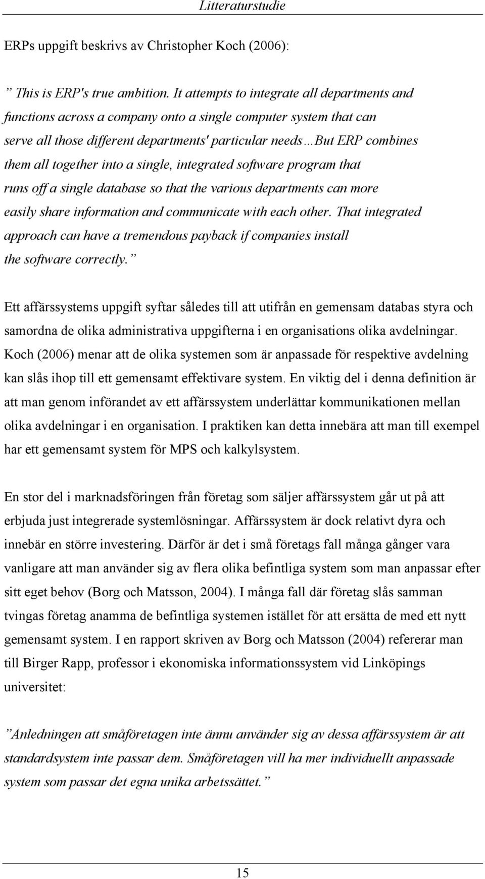 together into a single, integrated software program that runs off a single database so that the various departments can more easily share information and communicate with each other.