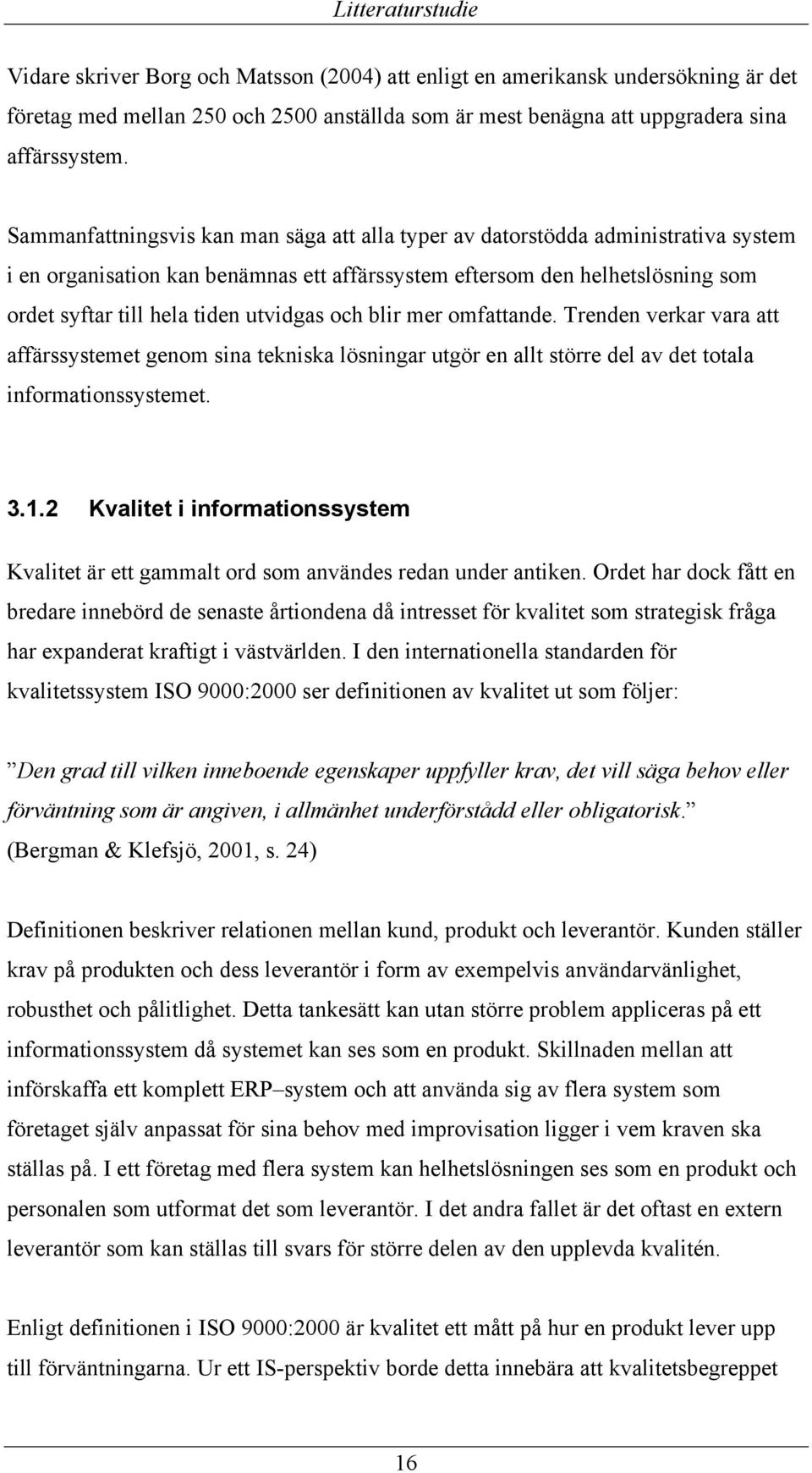 utvidgas och blir mer omfattande. Trenden verkar vara att affärssystemet genom sina tekniska lösningar utgör en allt större del av det totala informationssystemet. 3.1.