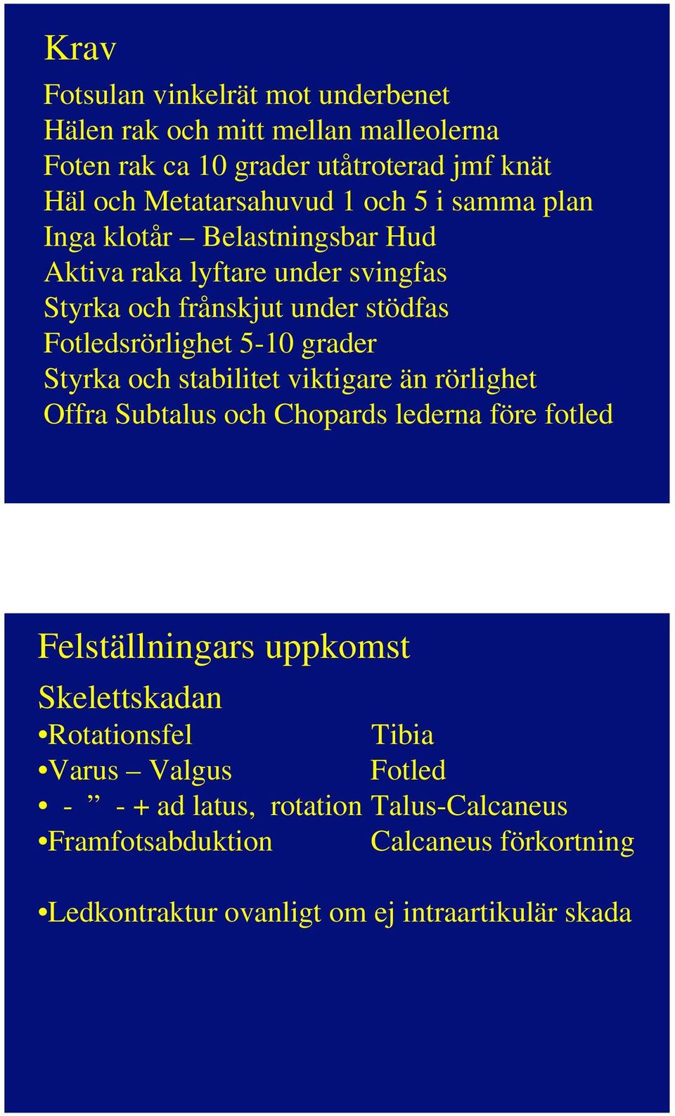 Styrka och stabilitet viktigare än rörlighet Offra Subtalus och Chopards lederna före fotled Felställningars uppkomst Skelettskadan Rotationsfel