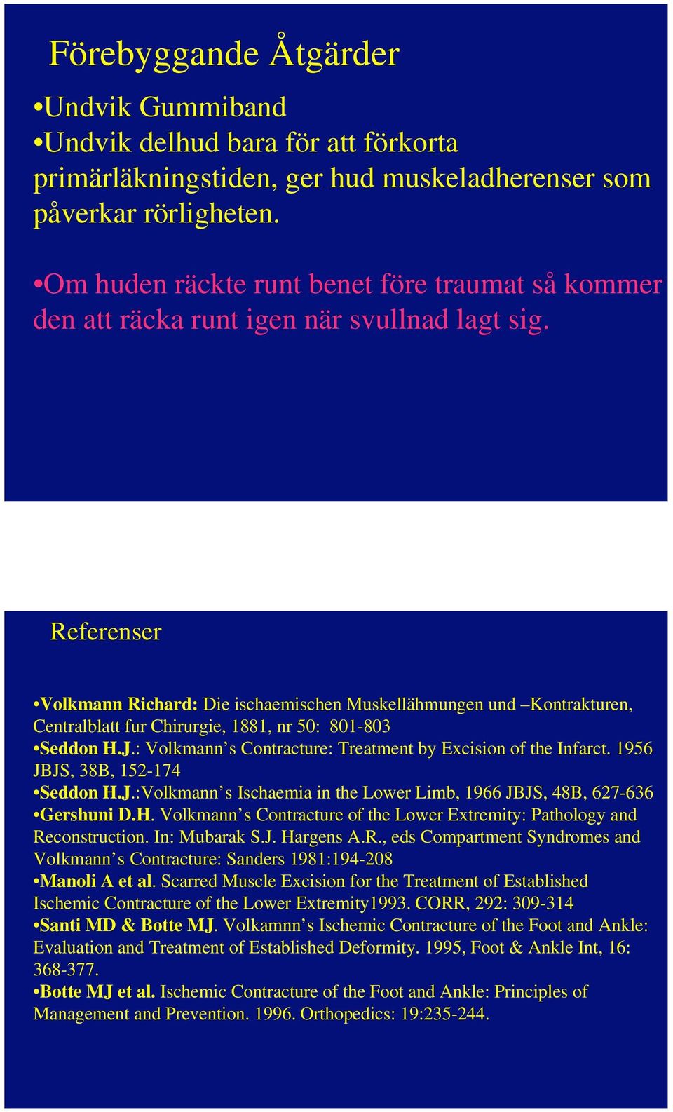 Referenser Volkmann Richard: Die ischaemischen Muskellähmungen und Kontrakturen, Centralblatt fur Chirurgie, 1881, nr 50: 801-803 Seddon H.J.