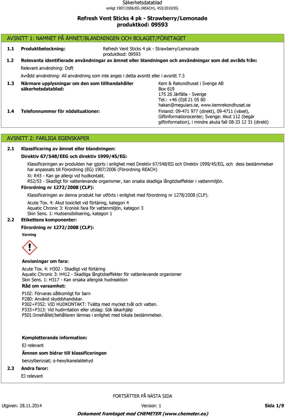 eller i avsnitt 7.3 1.3 Närmare upplysningar om den som tillhandahåller säkerhetsdatablad: Kem & Rekondhuset i Sverige AB Box 619 175 26 Järfälla - Sverige Tel.: +46 (0)8 21 05 80 hakan@meguiars.