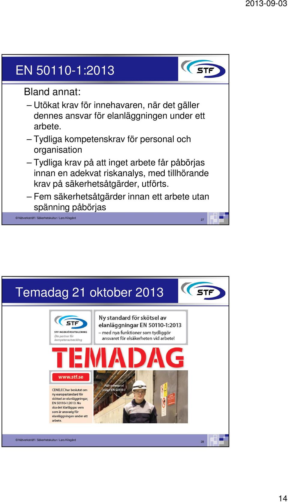 Tydliga kompetenskrav för personal och organisation Tydliga krav på att inget arbete får påbörjas