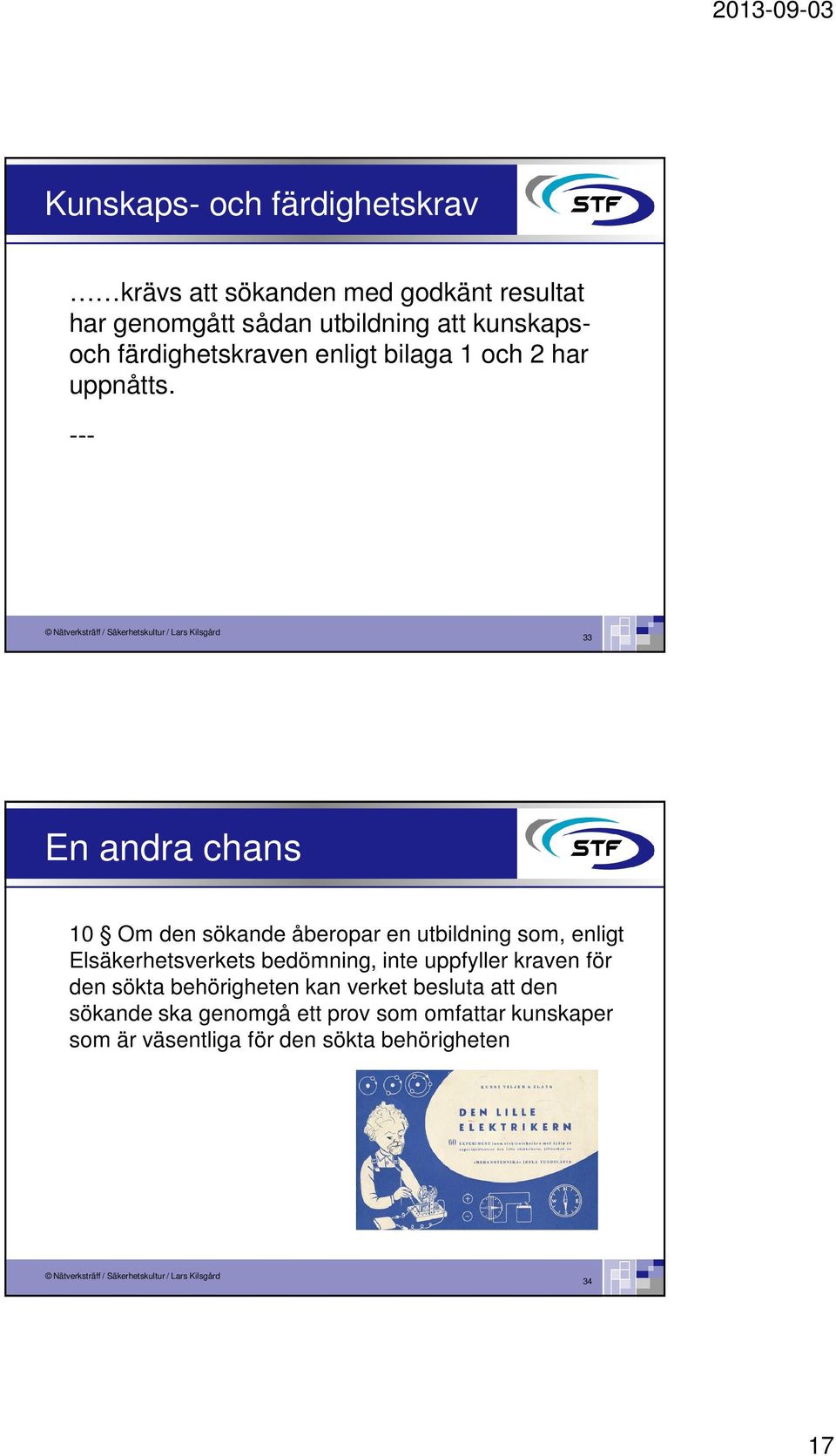 --- 33 En andra chans 10 Om den sökande åberopar en utbildning som, enligt Elsäkerhetsverkets bedömning, inte