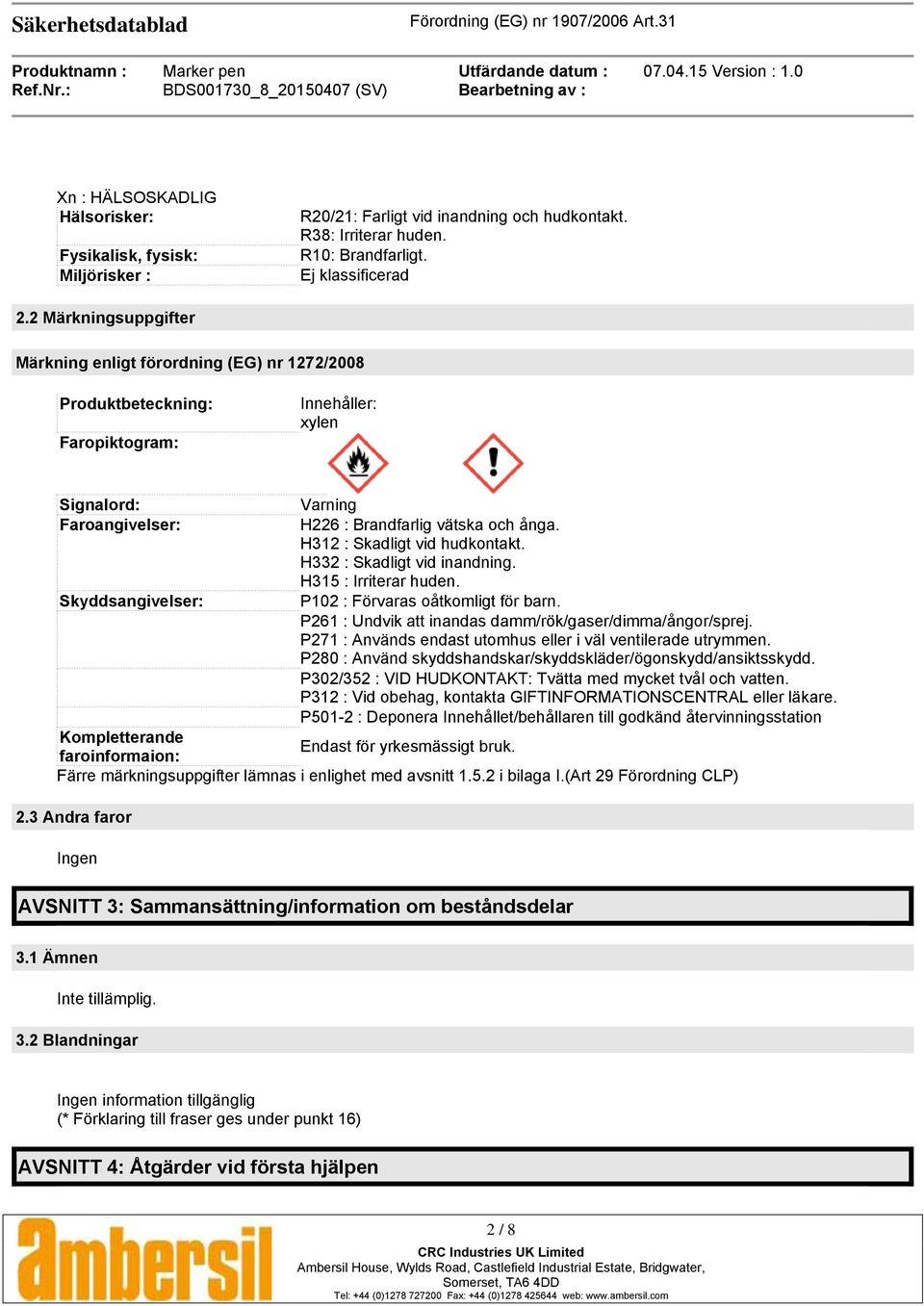 H312 : Skadligt vid hudkontakt. H332 : Skadligt vid inandning. H315 : Irriterar huden. Skyddsangivelser: P102 : Förvaras oåtkomligt för barn.