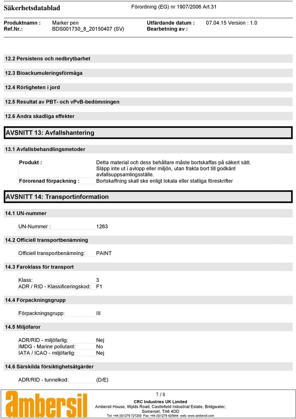 Släpp inte ut i avlopp eller miljön, utan frakta bort till godkänt avfallsuppsamlingsställe. Bortskaffning skall ske enligt lokala eller statliga föreskrifter AVSNITT 14: Transportinformation 14.