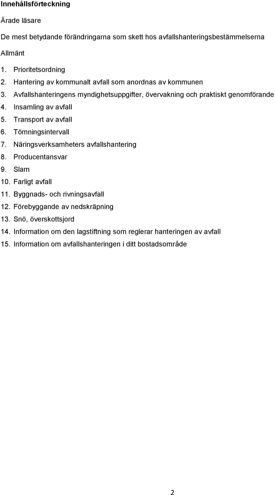 Transport av avfall 6. Tömningsintervall 7. Näringsverksamheters avfallshantering 8. Producentansvar 9. Slam 10. Farligt avfall 11. Byggnads- och rivningsavfall 12.