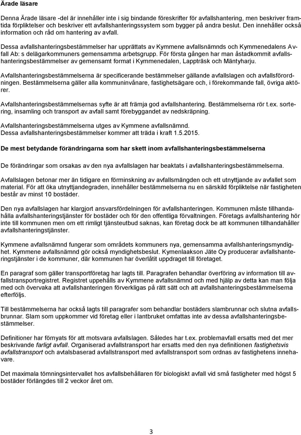 Dessa avfallshanteringsbestämmelser har upprättats av Kymmene avfallsnämnds och Kymmenedalens Avfall Ab: s delägarkommuners gemensamma arbetsgrupp.