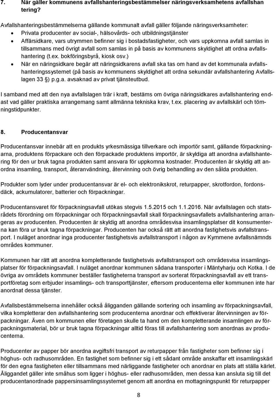 sig i bostadsfastigheter, och vars uppkomna avfall samlas in tillsammans med övrigt avfall som samlas in på basis av kommunens skyldighet att ordna avfallshantering (t.ex. bokföringsbyrå, kiosk osv.