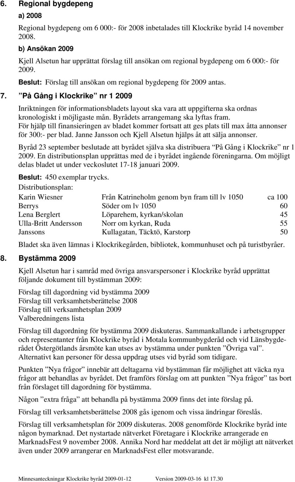 På Gång i Klockrike nr 1 2009 Inriktningen för informationsbladets layout ska vara att uppgifterna ska ordnas kronologiskt i möjligaste mån. Byrådets arrangemang ska lyftas fram.