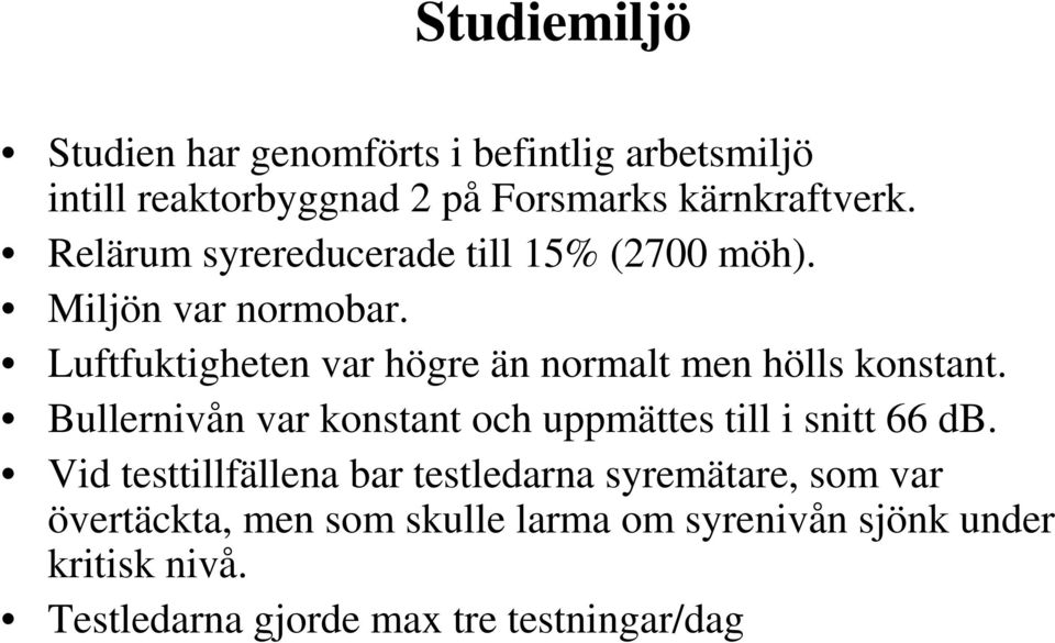 Luftfuktigheten var högre än normalt men hölls konstant. Bullernivån var konstant och uppmättes till i snitt 66 db.